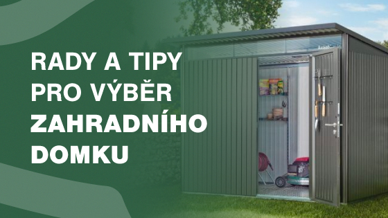 Rady a tipy pro výběr zahradního domku